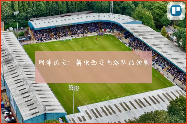 网球热点：解读西安网球队的控制